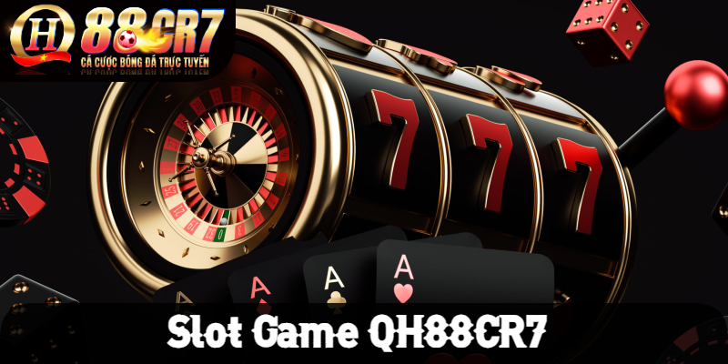 Các Bước Tham Gia Slot Game QH88CR7