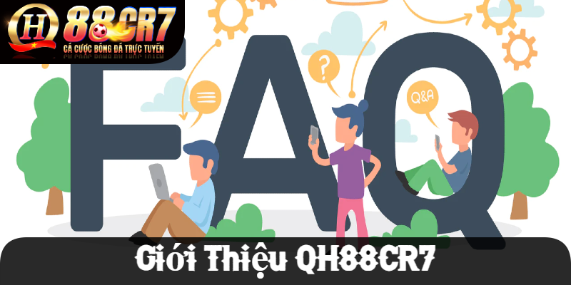 Giới Thiệu QH88 - FAQ QH88CR7